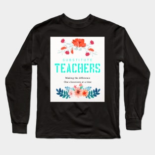 Substitute Teachers - Making the difference. One classroom at a time Long Sleeve T-Shirt